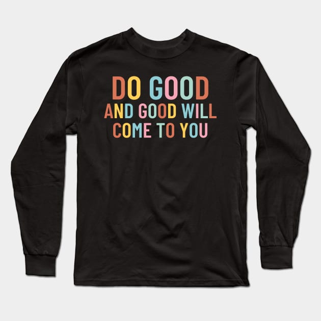 Do Good And Good Will Come To You Long Sleeve T-Shirt by Cation Studio